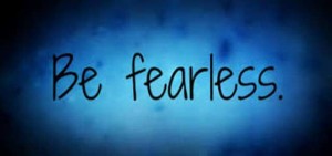 be fearless